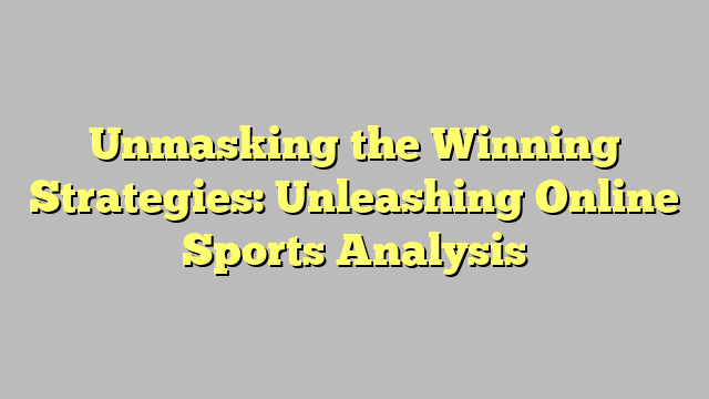 Unmasking the Winning Strategies: Unleashing Online Sports Analysis