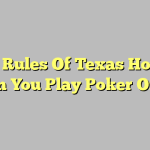 Basic Rules Of Texas Hold’em When You Play Poker Online