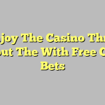 Enjoy The Casino Thrill Without The With Free Casino Bets