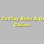 How To Play Slots A Online Casino