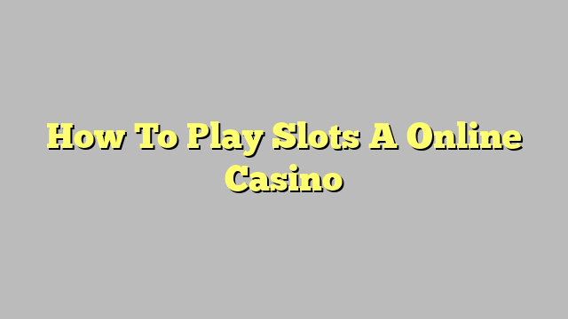 How To Play Slots A Online Casino