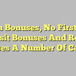 Match Bonuses, No First Time Deposit Bonuses And Reload Bonuses A Number Of Casinos