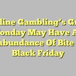 Online Gambling’s Gray Monday May Have An Overabundance Of Bite Than Black Friday