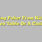 Playing Poker From Kitchen Area Table Or A Casino