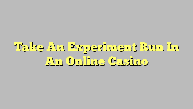 Take An Experiment Run In An Online Casino