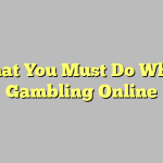 What You Must Do When Gambling Online