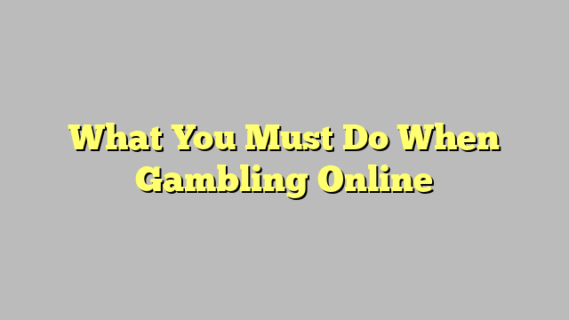 What You Must Do When Gambling Online