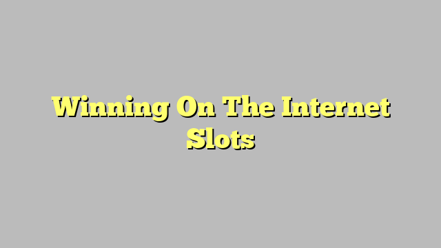 Winning On The Internet Slots