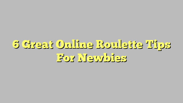 6 Great Online Roulette Tips For Newbies