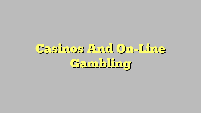 Casinos And On-Line Gambling