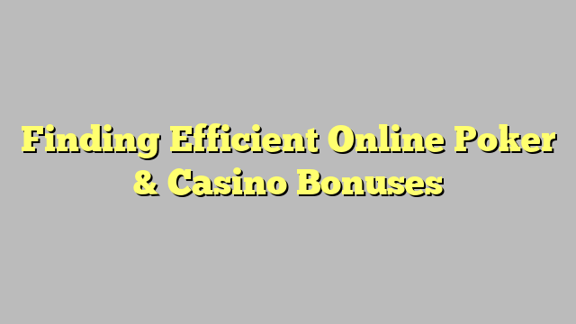 Finding Efficient Online Poker & Casino Bonuses