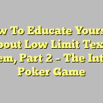 How To Educate Yourself About Low Limit Texas Holdem, Part 2 – The Internet Poker Game