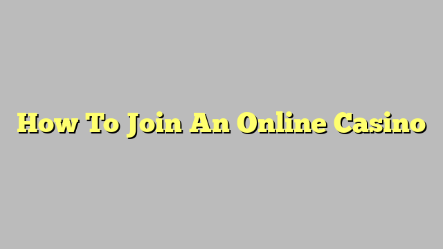 How To Join An Online Casino