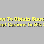 How To Obtain Started Internet Casinos In Six Steps