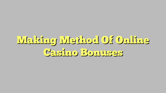 Making Method Of Online Casino Bonuses