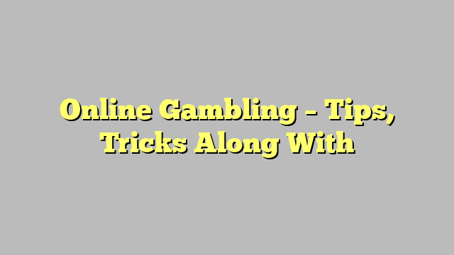 Online Gambling – Tips, Tricks Along With