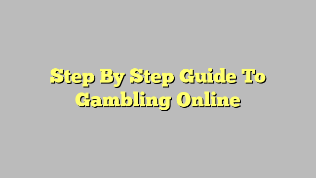 Step By Step Guide To Gambling Online