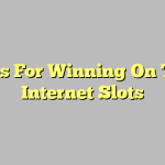 Tips For Winning On The Internet Slots