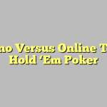 Casino Versus Online Texas Hold ‘Em Poker