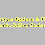 Everyone Options A Place Inside Online Casinos