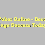 Play Poker Online – Become A Huge Success Today!