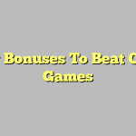 Using Bonuses To Beat Casino Games