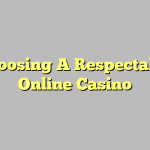 Choosing A Respectable Online Casino