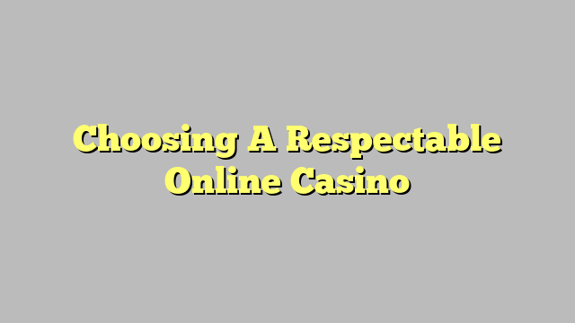 Choosing A Respectable Online Casino