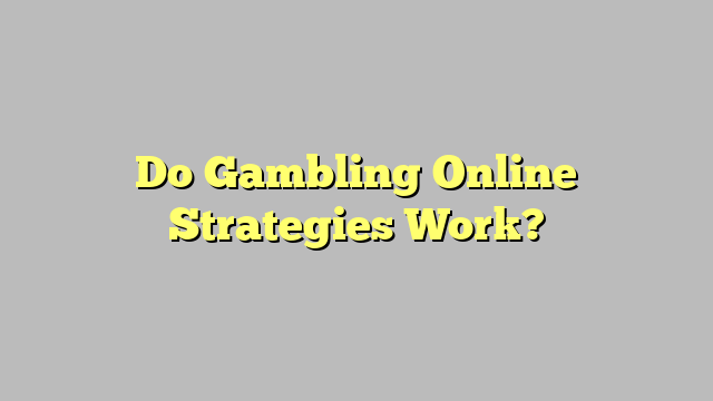 Do Gambling Online Strategies Work?