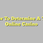 How To Determine A Top Online Casino