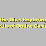 Roll the Dice: Exploring the Thrills of Online Casinos