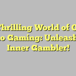 The Thrilling World of Online Casino Gaming: Unleash Your Inner Gambler!