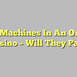 Slot Machines In An Online Casino – Will They Pay?