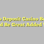 A No Deposit Casino Bonus Could Be Great Added With