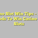 Casino Slot Win Tips – Easy Methods To Win Casino Game Slots