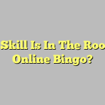 What Skill Is In The Rooms Of Online Bingo?