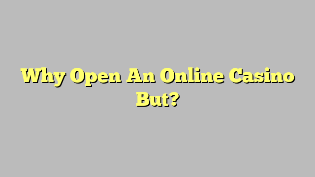 Why Open An Online Casino But?