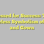 Dressed for Success: The Timeless Symbolism of Cap and Gown