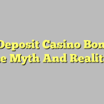 No Deposit Casino Bonus – The Myth And Realities