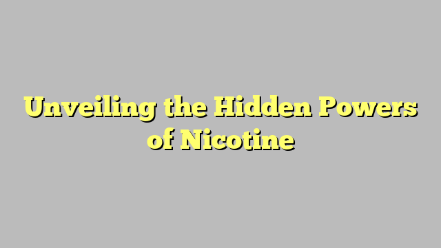 Unveiling the Hidden Powers of Nicotine