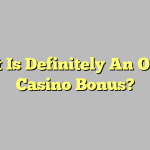 What Is Definitely An Online Casino Bonus?