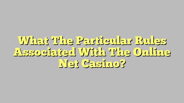 What The Particular Rules Associated With The Online Net Casino?