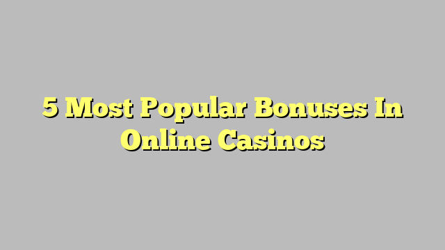 5 Most Popular Bonuses In Online Casinos