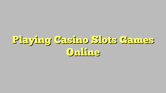 Playing Casino Slots Games Online