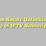 Stream Smart: Unlocking the Future of IPTV Subscriptions