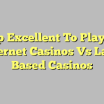 Top Excellent To Play At Internet Casinos Vs Land Based Casinos