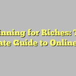 Spinning for Riches: The Ultimate Guide to Online Slots